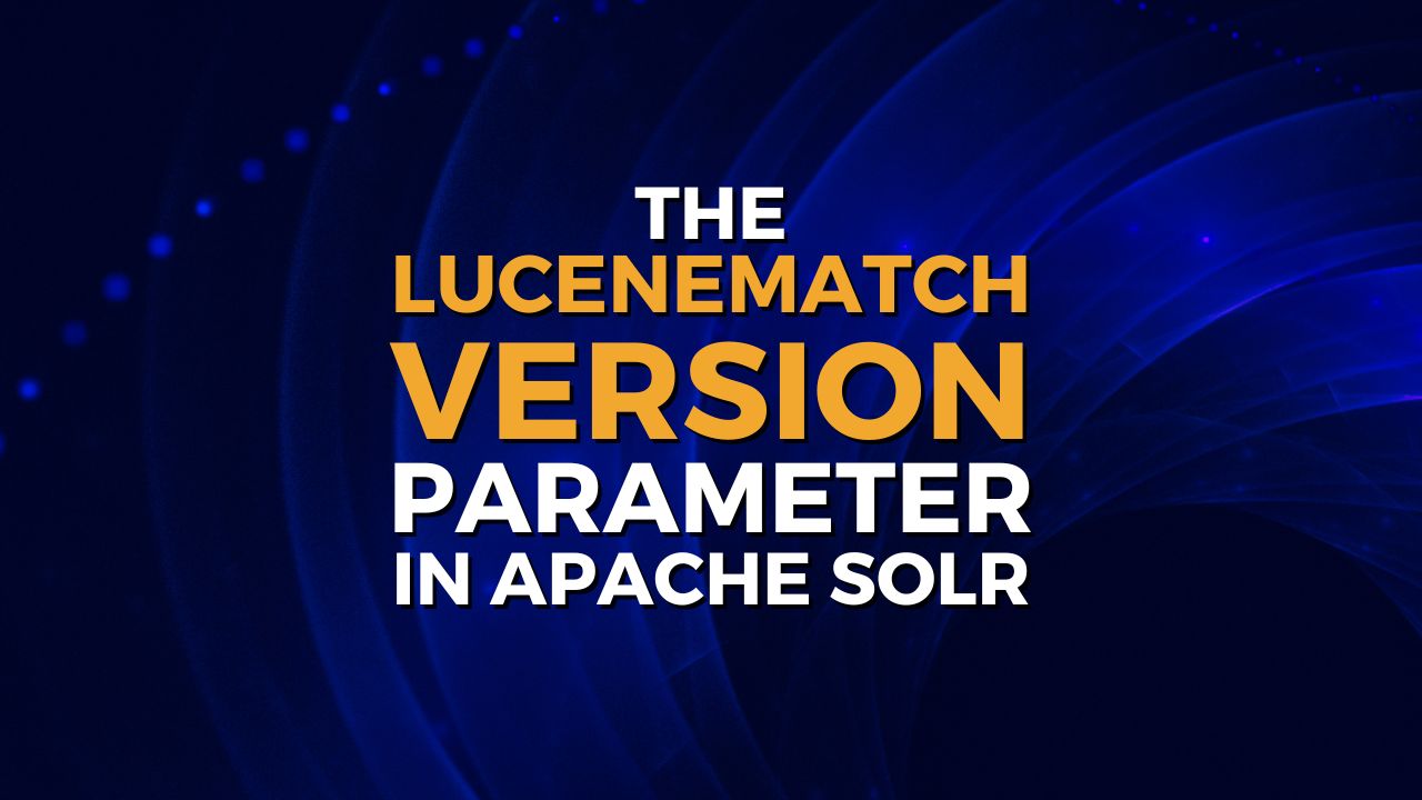 The luceneMatchVersion Parameter in Apache Solr - Sease