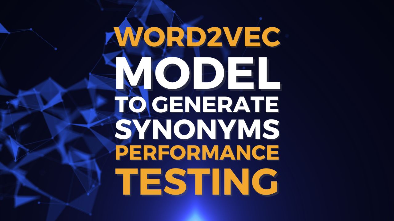 Word2Vec Model To Generate Synonyms – Performance Testing