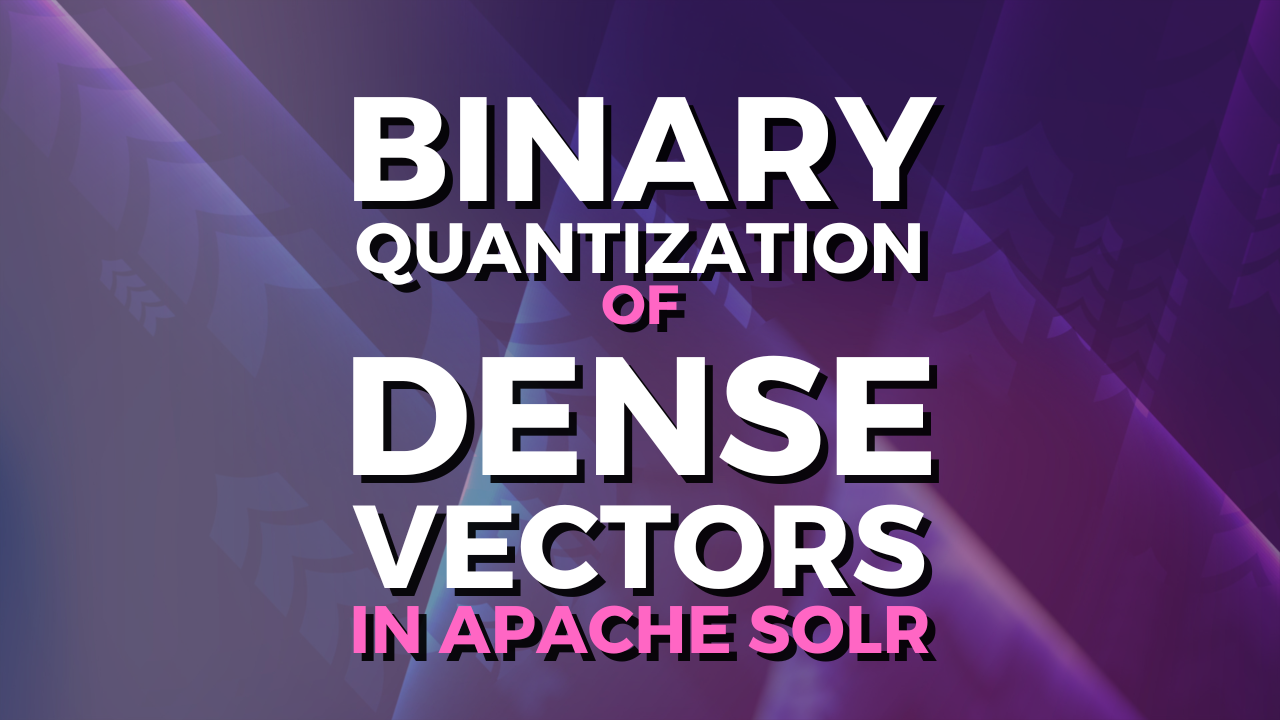 Binary Quantization of Dense Vectors in Apache Solr - Sease